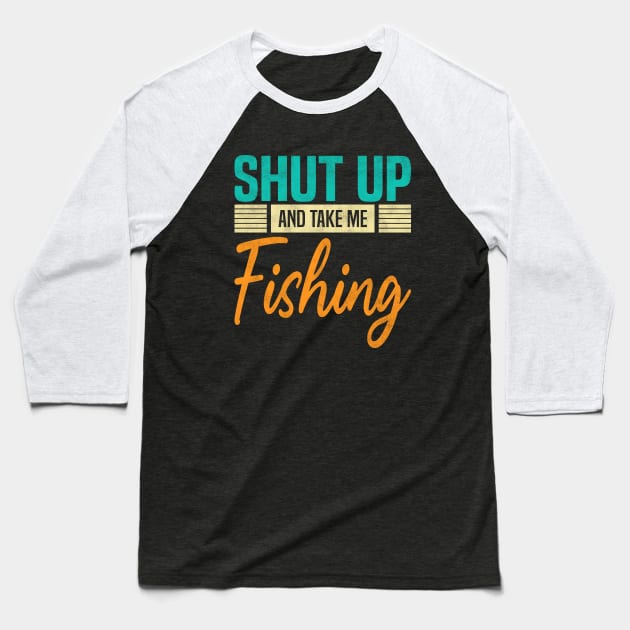 Shut Up And Take Me Fishing, Funny Fisherman fish Lovers Baseball T-Shirt by BenTee